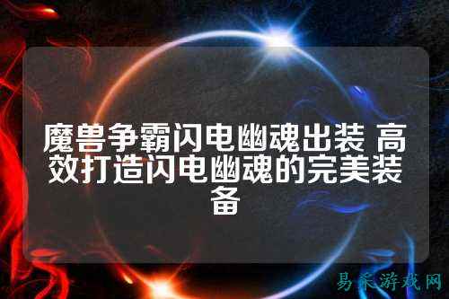 魔兽争霸闪电幽魂出装 高效打造闪电幽魂的完美装备