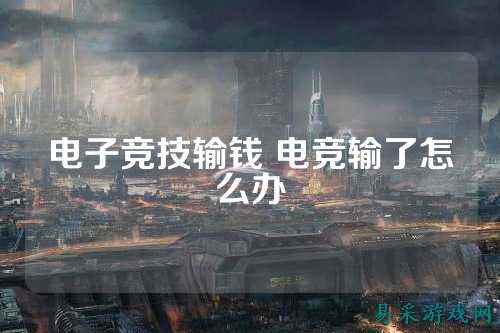 电子竞技输钱 电竞输了怎么办