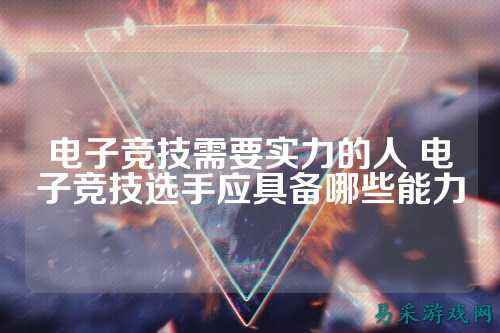电子竞技需要实力的人 电子竞技选手应具备哪些能力