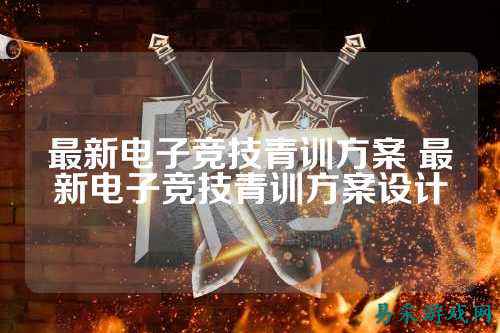 最新电子竞技青训方案 最新电子竞技青训方案设计