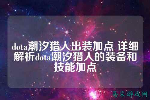 dota潮汐猎人出装加点 详细解析dota潮汐猎人的装备和技能加点