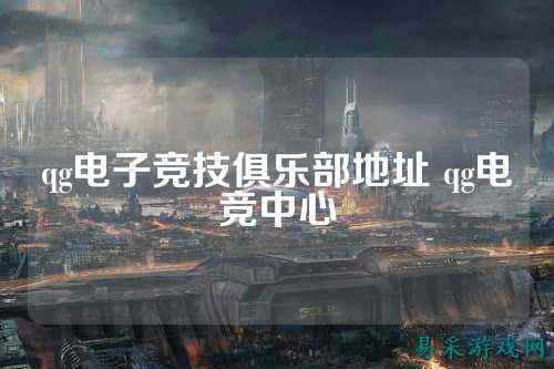 qg电子竞技俱乐部地址 qg电竞中心