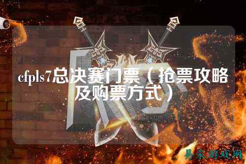 cfpls7总决赛门票(抢票攻略及购票方式)