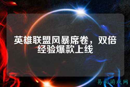 英雄联盟风暴席卷,双倍经验爆款上线