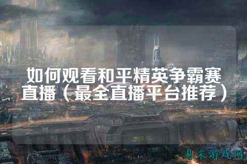 如何观看和平精英争霸赛直播(最全直播平台推荐)
