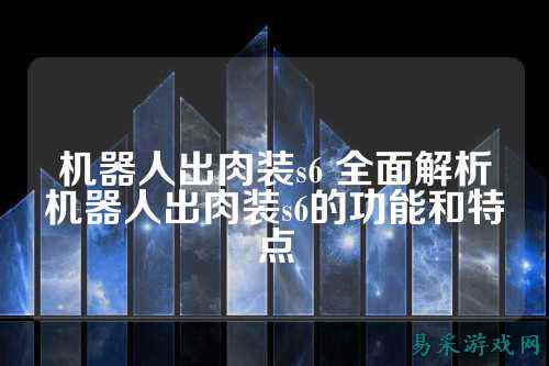 机器人出肉装s6 全面解析机器人出肉装s6的功能和特点