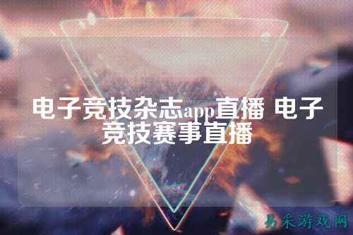 电子竞技杂志app直播 电子竞技赛事直播