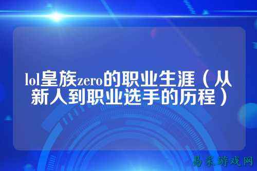 lol皇族zero的职业生涯（从新人到职业选手的历程）