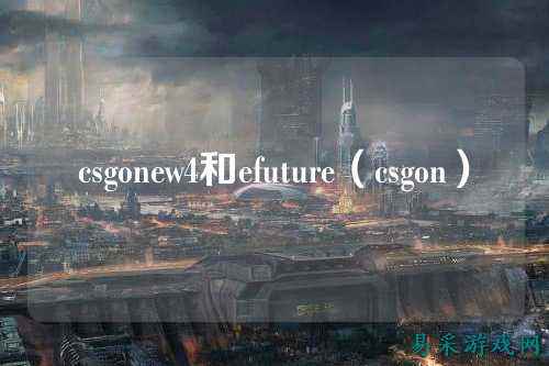 csgonew4和efuture（csgon）