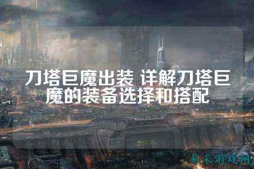 刀塔巨魔出装 详解刀塔巨魔的装备选择和搭配