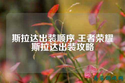 斯拉达出装顺序 王者荣耀斯拉达出装攻略
