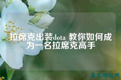 拉席克出装dota 教你如何成为一名拉席克高手