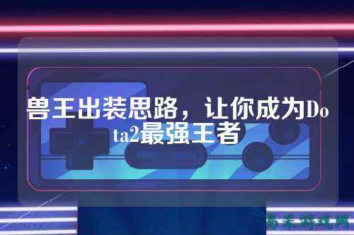 兽王出装思路，让你成为Dota2最强王者