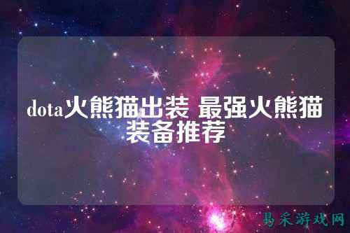 dota火熊猫出装 最强火熊猫装备推荐
