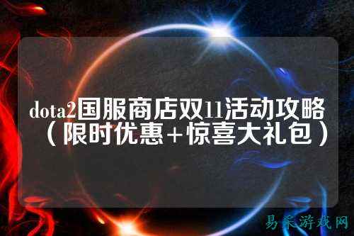 dota2国服商店双11活动攻略（限时优惠+惊喜大礼包）