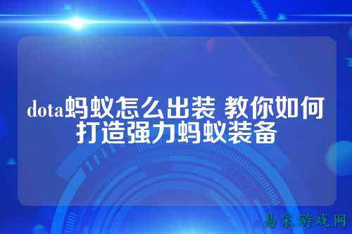 dota蚂蚁怎么出装 教你如何打造强力蚂蚁装备