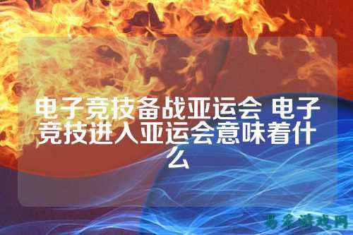 电子竞技备战亚运会 电子竞技进入亚运会意味着什么