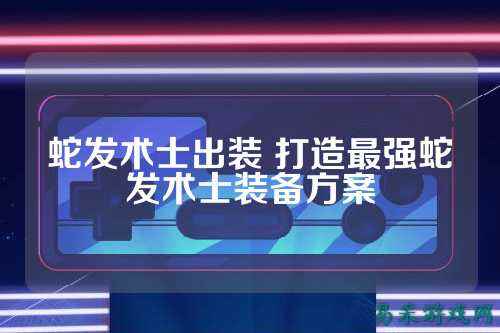 蛇发术士出装 打造最强蛇发术士装备方案