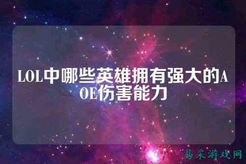 LOL中哪些英雄拥有强大的AOE伤害能力