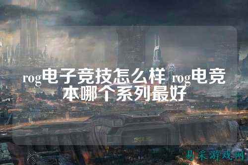 rog电子竞技怎么样 rog电竞本哪个系列最好