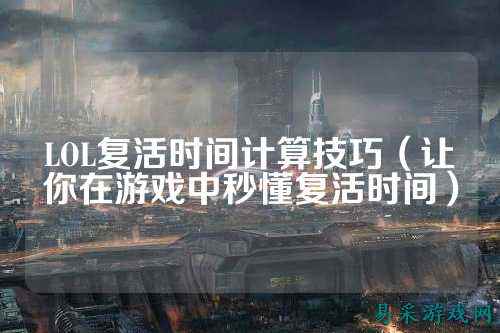 LOL复活时间计算技巧（让你在游戏中秒懂复活时间）
