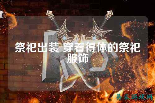 祭祀出装 穿着得体的祭祀服饰