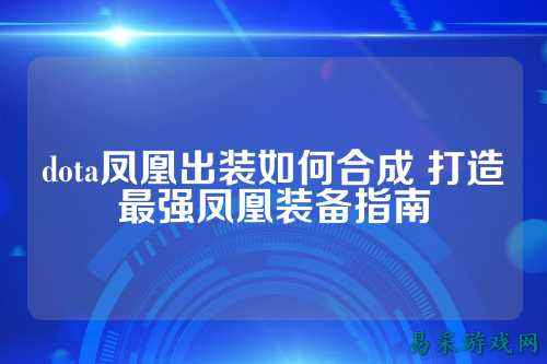 dota凤凰出装如何合成 打造最强凤凰装备指南