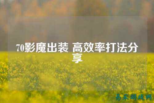 70影魔出装 高效率打法分享