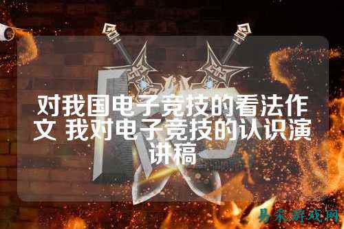 对我国电子竞技的看法作文 我对电子竞技的认识演讲稿