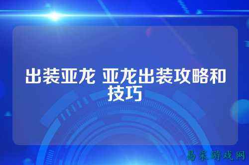出装亚龙 亚龙出装攻略和技巧