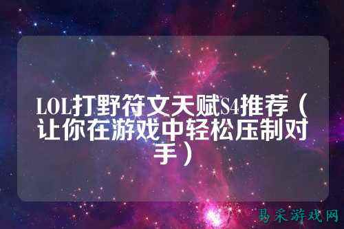 LOL打野符文天赋S4推荐（让你在游戏中轻松压制对手）