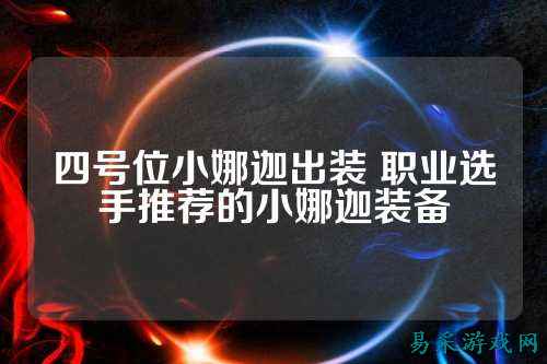 四号位小娜迦出装 职业选手推荐的小娜迦装备