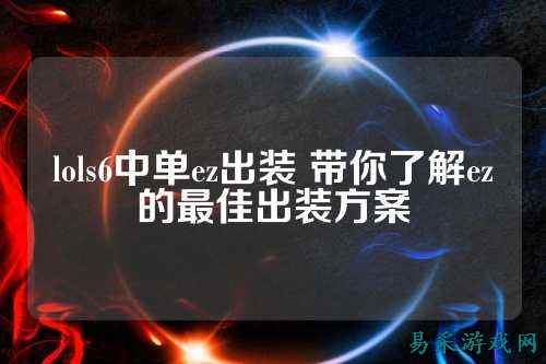 lols6中单ez出装 带你了解ez的最佳出装方案