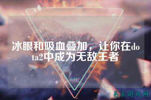 冰眼和吸血叠加，让你在dota2中成为无敌王者