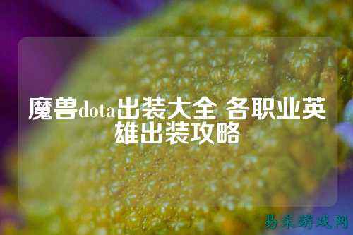魔兽dota出装大全 各职业英雄出装攻略