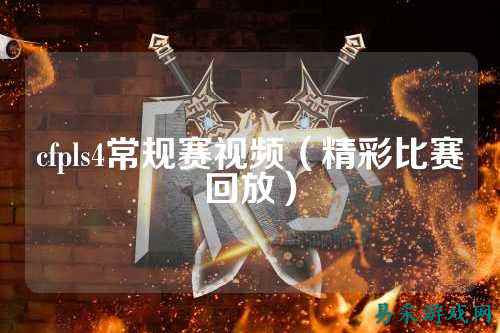 cfpls4常规赛视频（精彩比赛回放）