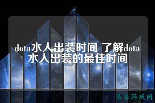 dota水人出装时间 了解dota水人出装的最佳时间