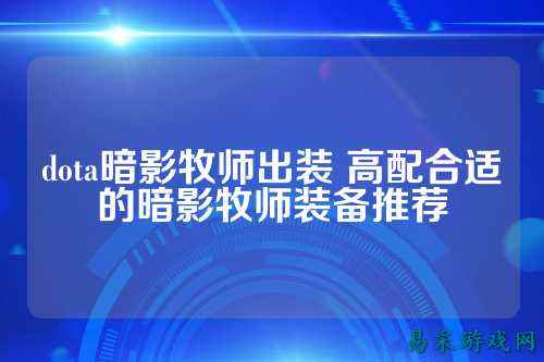 dota暗影牧师出装 高配合适的暗影牧师装备推荐