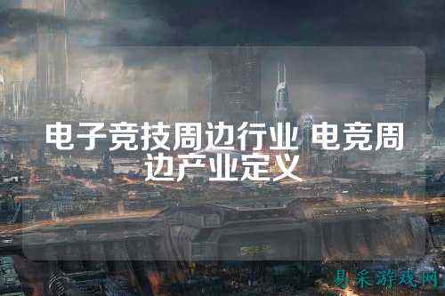 电子竞技周边行业 电竞周边产业定义