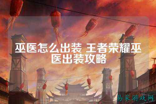 巫医怎么出装 王者荣耀巫医出装攻略