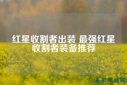 红星收割者出装 最强红星收割者装备推荐