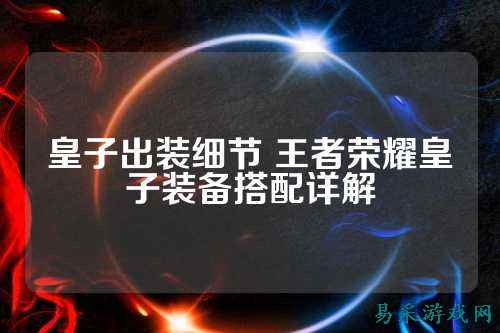 皇子出装细节 王者荣耀皇子装备搭配详解