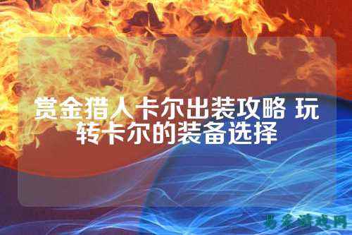 赏金猎人卡尔出装攻略 玩转卡尔的装备选择