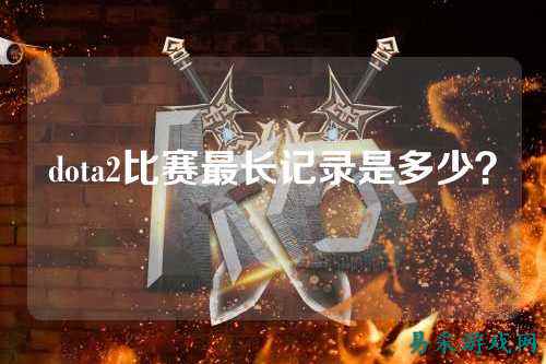 dota2比赛最长记录是多少?