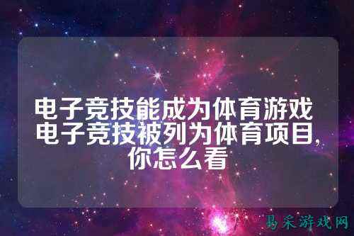 电子竞技能成为体育游戏 电子竞技被列为体育项目,你怎么看
