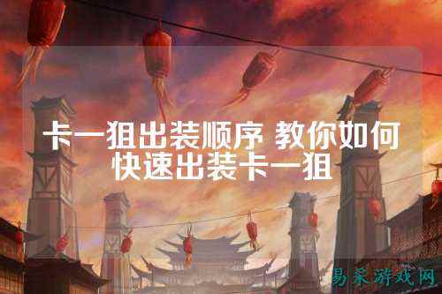 卡一狙出装顺序 教你如何快速出装卡一狙