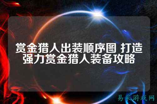 赏金猎人出装顺序图 打造强力赏金猎人装备攻略