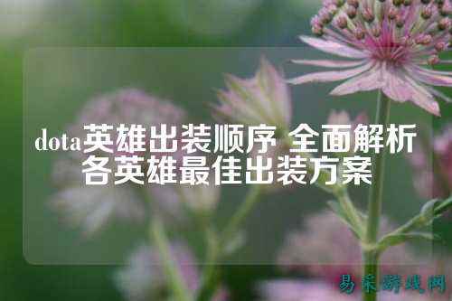 dota英雄出装顺序 全面解析各英雄最佳出装方案