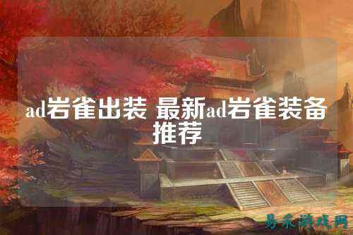 ad岩雀出装 最新ad岩雀装备推荐