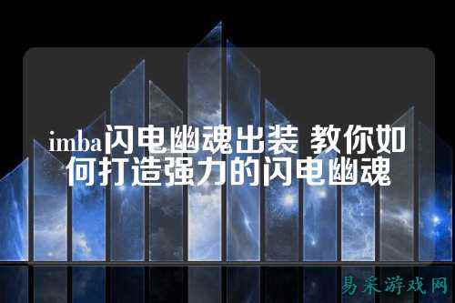 imba闪电幽魂出装 教你如何打造强力的闪电幽魂